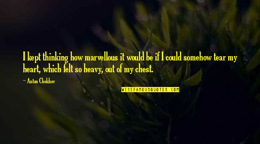 Heavy Chest Quotes By Anton Chekhov: I kept thinking how marvellous it would be