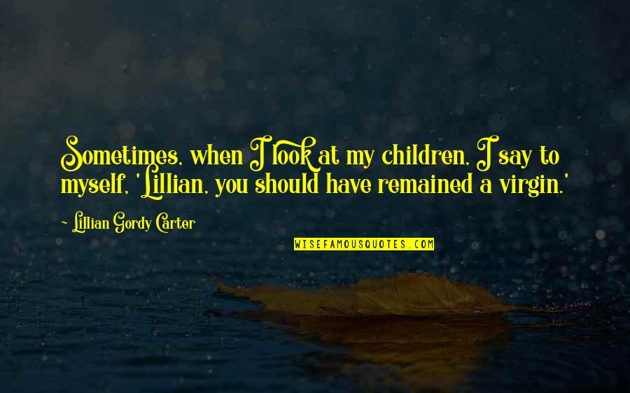 Heavy Chest Quotes By Lillian Gordy Carter: Sometimes, when I look at my children, I