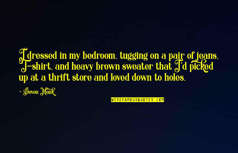 Heavy D Quotes By Devon Monk: I dressed in my bedroom, tugging on a Heavy D Quotes By Devon Monk: I dressed in my bedroom, tugging on a