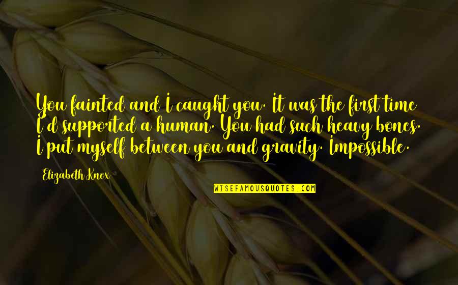 Heavy D Quotes By Elizabeth Knox: You fainted and I caught you. It was Heavy D Quotes By Elizabeth Knox: You fainted and I caught you. It was