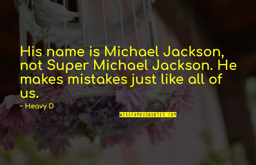 Heavy D Quotes By Heavy D: His name is Michael Jackson, not Super Michael Heavy D Quotes By Heavy D: His name is Michael Jackson, not Super Michael