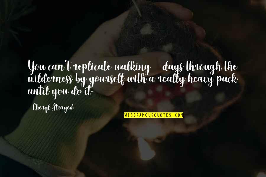 Heavy Days Quotes By Cheryl Strayed: You can't replicate walking 94 days through the
