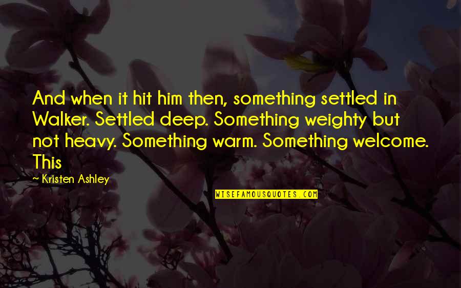 Heavy Deep Quotes By Kristen Ashley: And when it hit him then, something settled Heavy Deep Quotes By Kristen Ashley: And when it hit him then, something settled
