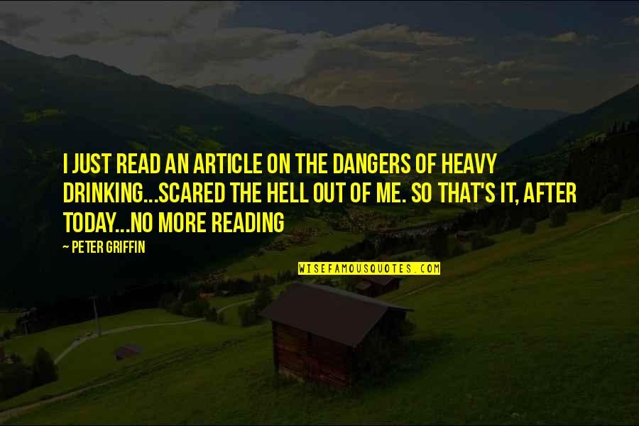 Heavy Drinking Quotes By Peter Griffin: I just read an article on the dangers Heavy Drinking Quotes By Peter Griffin: I just read an article on the dangers