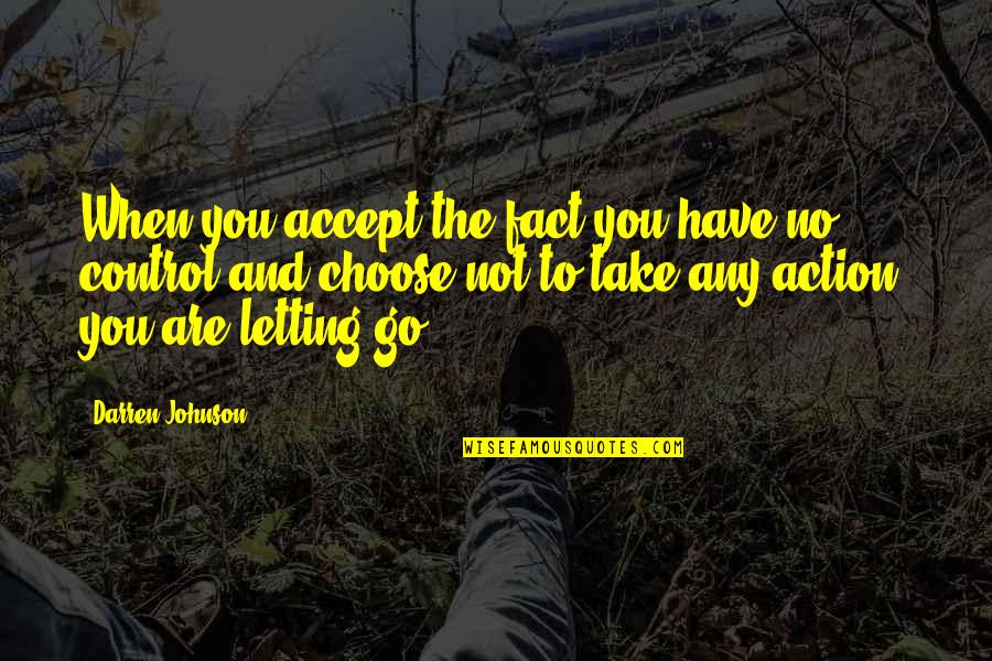 Heavy Duty Mechanic Quotes By Darren Johnson: When you accept the fact you have no Heavy Duty Mechanic Quotes By Darren Johnson: When you accept the fact you have no