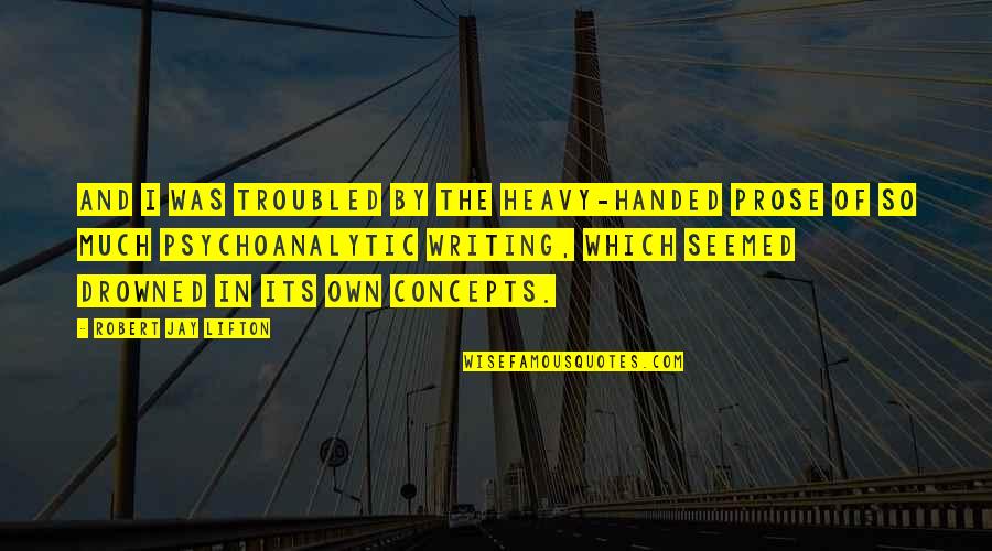 Heavy Duty Mechanic Quotes By Robert Jay Lifton: And I was troubled by the heavy-handed prose Heavy Duty Mechanic Quotes By Robert Jay Lifton: And I was troubled by the heavy-handed prose