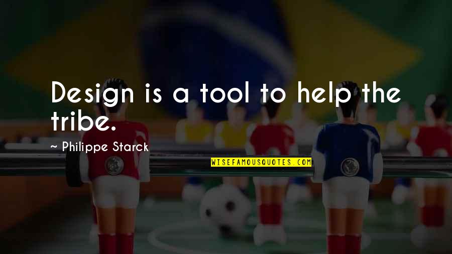 Heavy Emotions Quotes By Philippe Starck: Design is a tool to help the tribe.