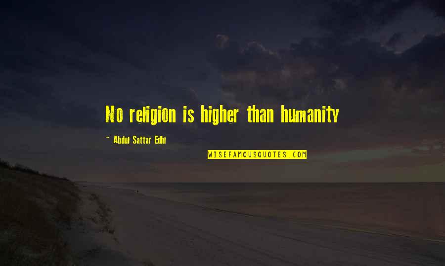 Heavy Eyes Quotes By Abdul Sattar Edhi: No religion is higher than humanity