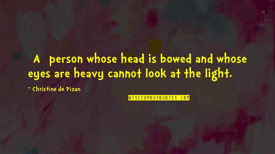 Heavy Eyes Quotes By Christine De Pizan: [A] person whose head is bowed and whose