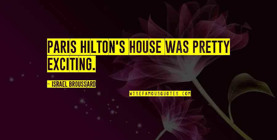 Heavy Fog Quotes By Israel Broussard: Paris Hilton's house was pretty exciting.