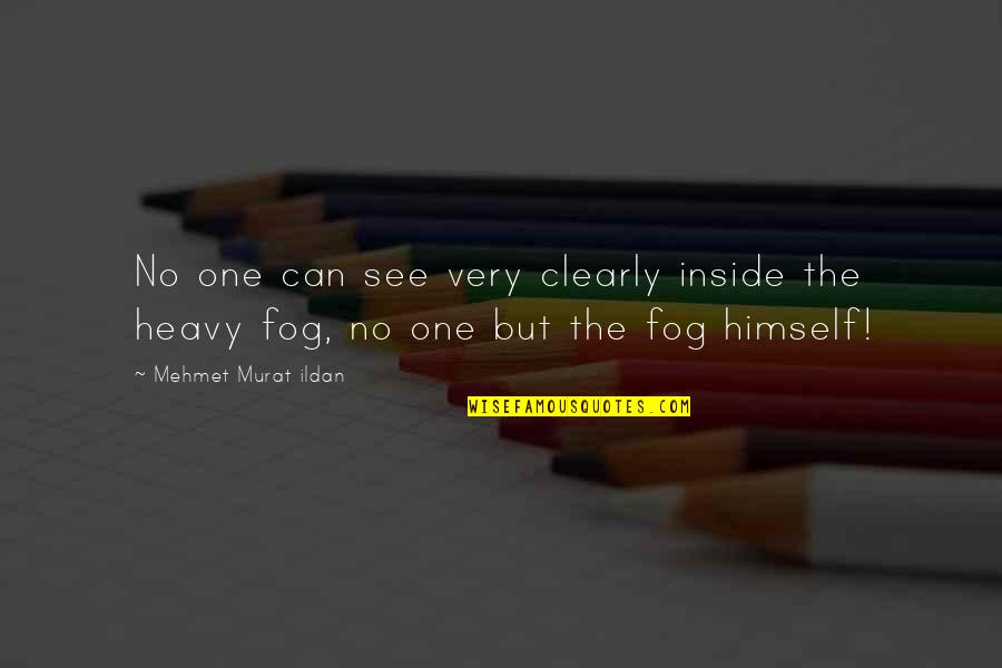Heavy Fog Quotes By Mehmet Murat Ildan: No one can see very clearly inside the