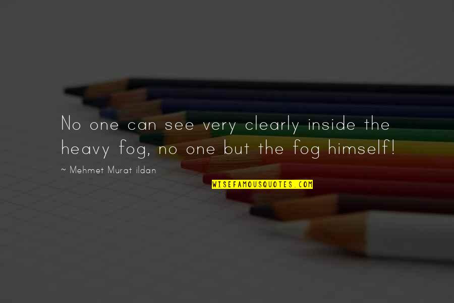Heavy Fog Quotes By Mehmet Murat Ildan: No one can see very clearly inside the Heavy Fog Quotes By Mehmet Murat Ildan: No one can see very clearly inside the