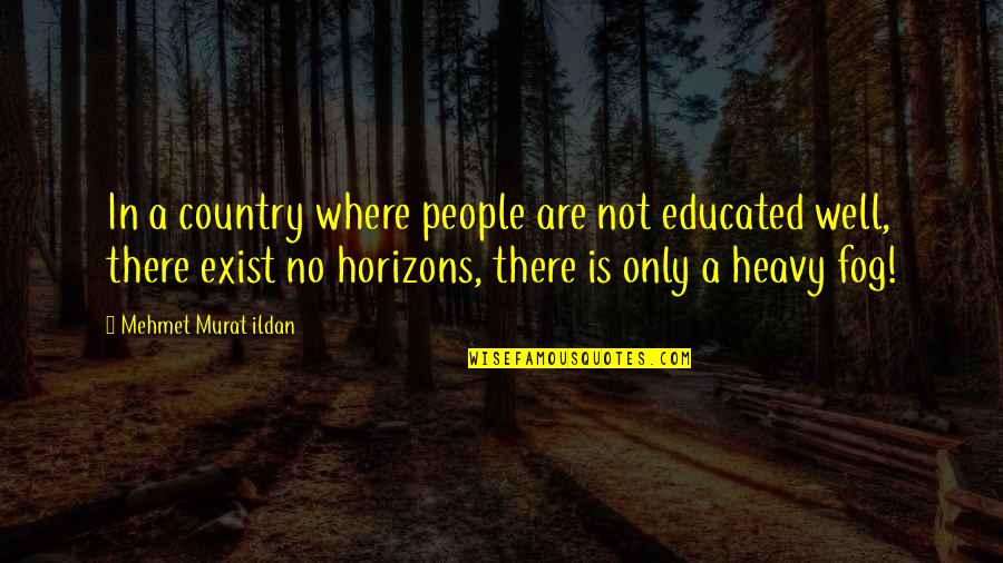 Heavy Fog Quotes By Mehmet Murat Ildan: In a country where people are not educated