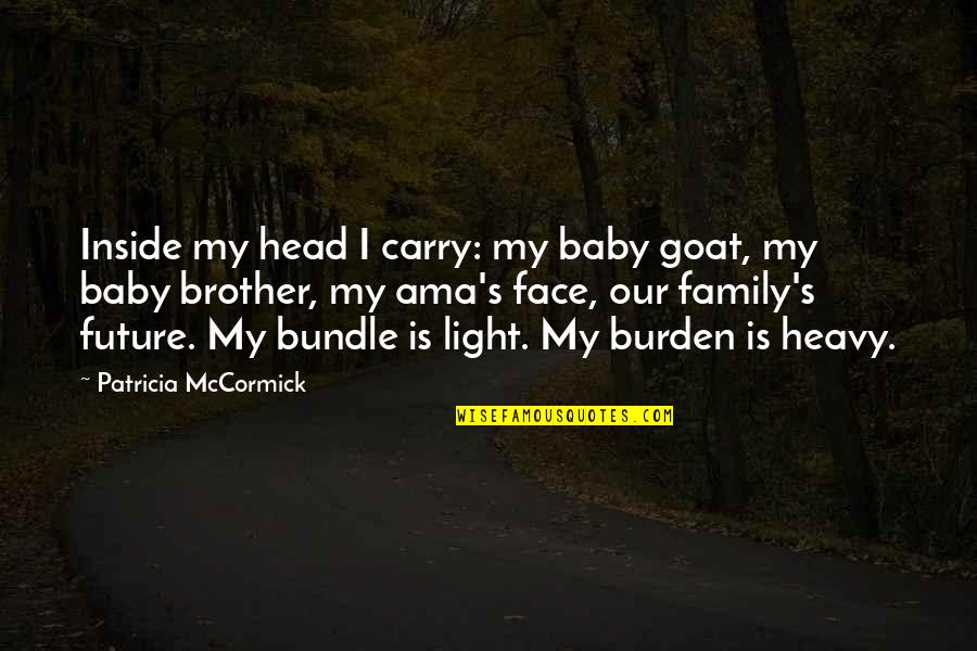 Heavy Head Quotes By Patricia McCormick: Inside my head I carry: my baby goat,