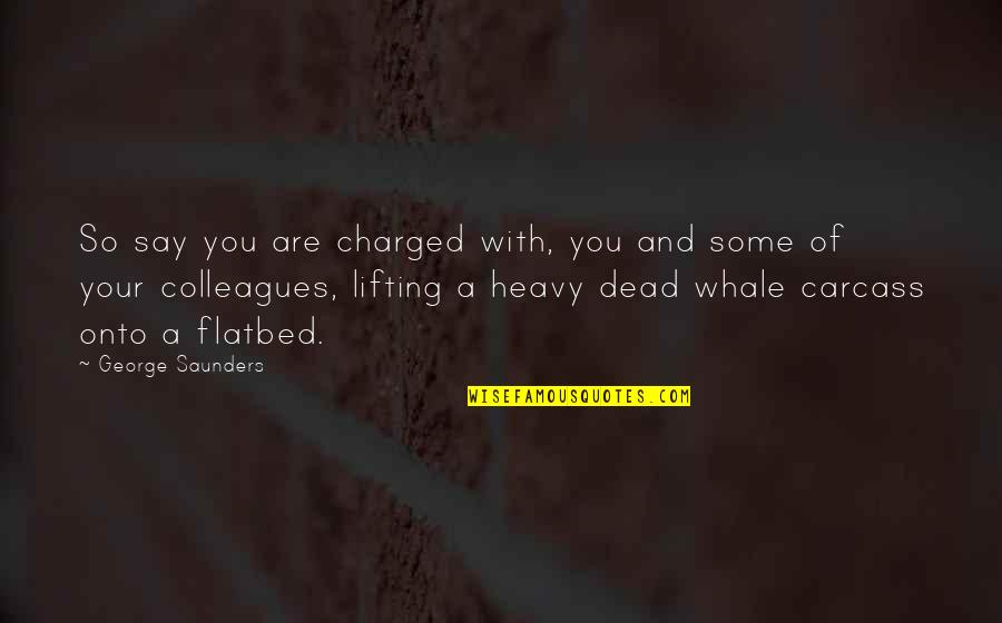 Heavy Lifting Quotes By George Saunders: So say you are charged with, you and