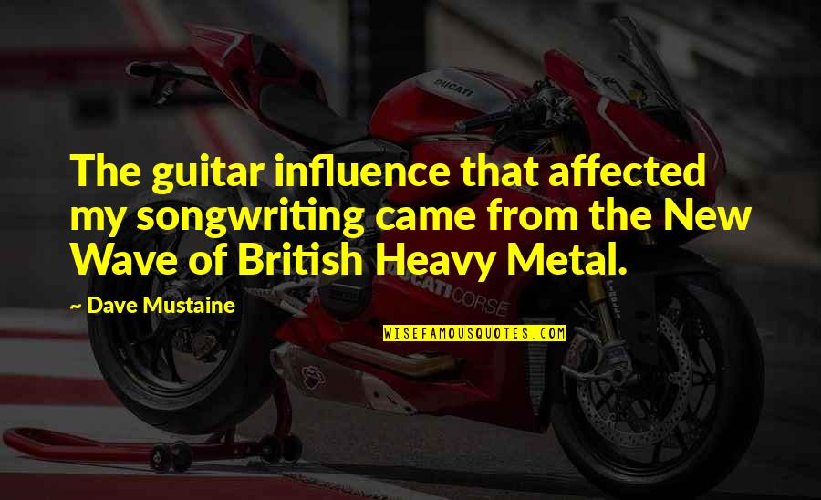 Heavy Metal Guitar Quotes By Dave Mustaine: The guitar influence that affected my songwriting came