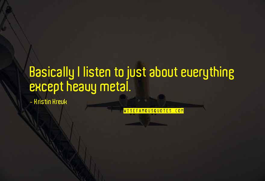 Heavy Metals Quotes By Kristin Kreuk: Basically I listen to just about everything except