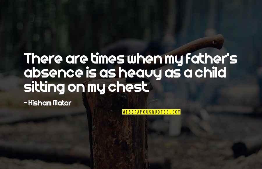 Heavy On Quotes By Hisham Matar: There are times when my father's absence is