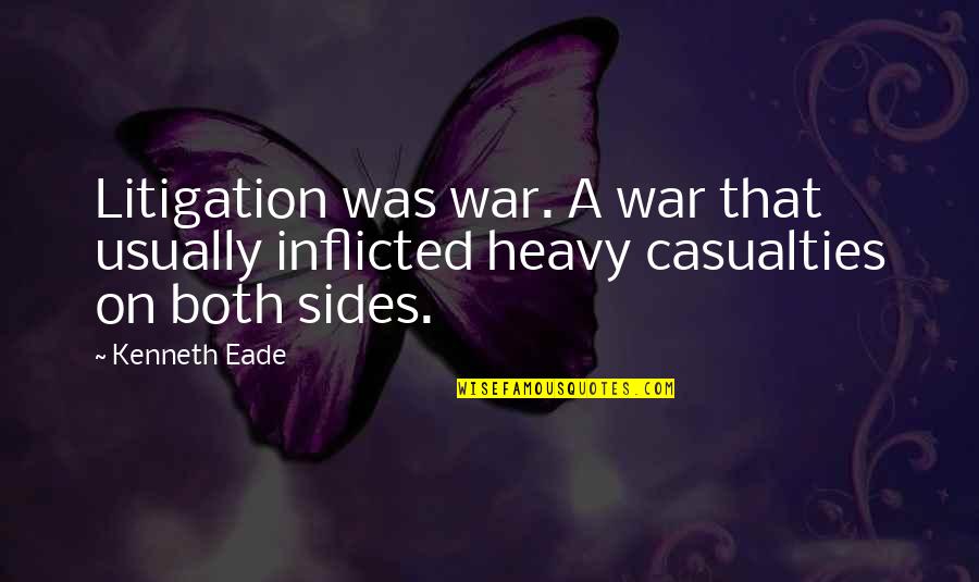 Heavy On Quotes By Kenneth Eade: Litigation was war. A war that usually inflicted