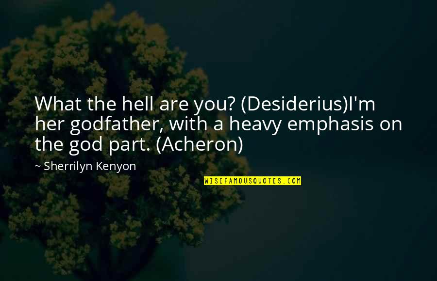 Heavy On Quotes By Sherrilyn Kenyon: What the hell are you? (Desiderius)I'm her godfather, Heavy On Quotes By Sherrilyn Kenyon: What the hell are you? (Desiderius)I'm her godfather,