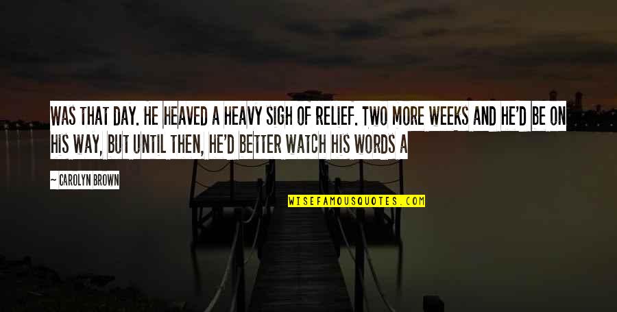 Heavy Sigh Quotes By Carolyn Brown: Was that day. He heaved a heavy sigh Heavy Sigh Quotes By Carolyn Brown: Was that day. He heaved a heavy sigh