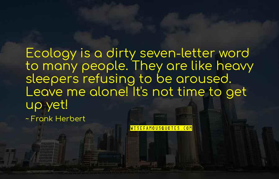 Heavy Sleepers Quotes By Frank Herbert: Ecology is a dirty seven-letter word to many