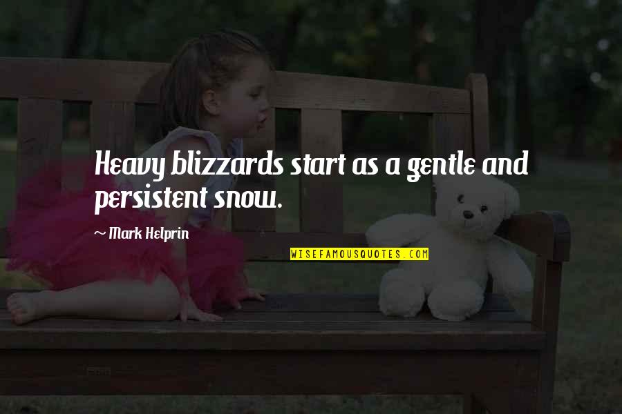 Heavy Snow Quotes By Mark Helprin: Heavy blizzards start as a gentle and persistent