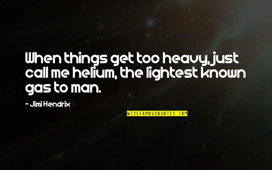 Heavy Things Quotes By Jimi Hendrix: When things get too heavy, just call me