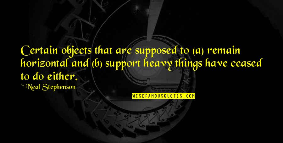 Heavy Things Quotes By Neal Stephenson: Certain objects that are supposed to (a) remain