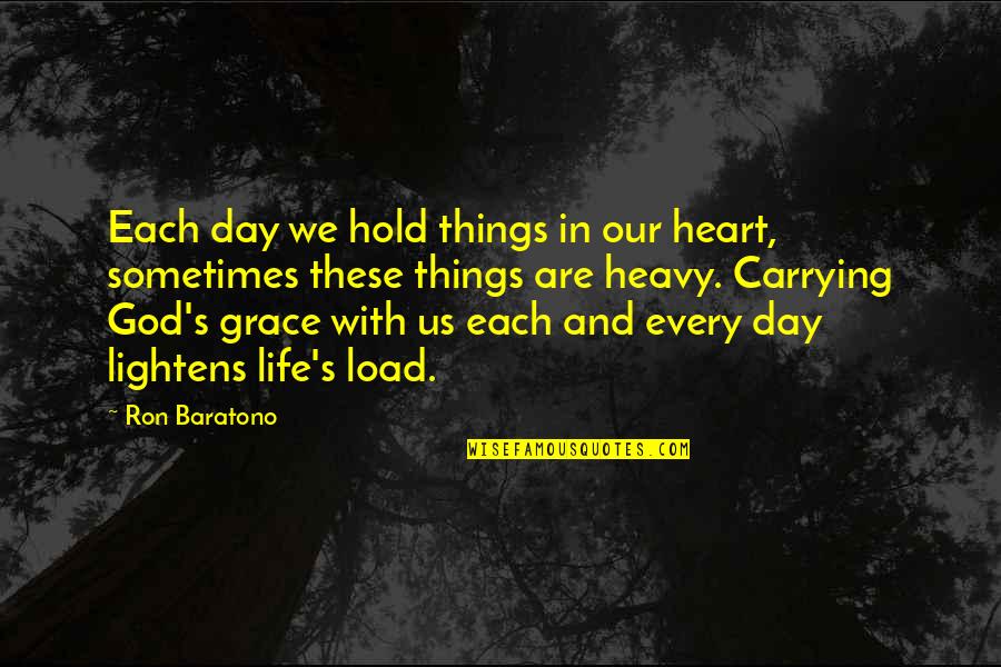 Heavy Things Quotes By Ron Baratono: Each day we hold things in our heart,