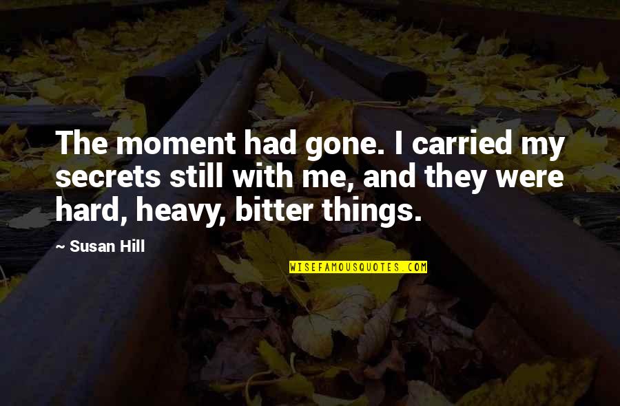 Heavy Things Quotes By Susan Hill: The moment had gone. I carried my secrets