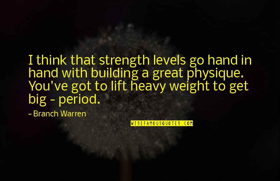 Heavy Thinking Quotes By Branch Warren: I think that strength levels go hand in Heavy Thinking Quotes By Branch Warren: I think that strength levels go hand in