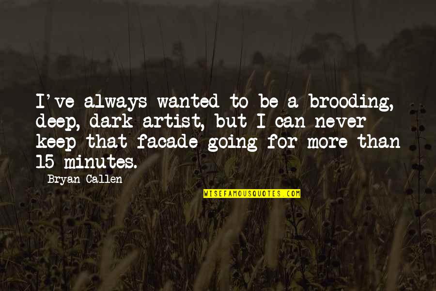 Heavy Thinking Quotes By Bryan Callen: I've always wanted to be a brooding, deep, Heavy Thinking Quotes By Bryan Callen: I've always wanted to be a brooding, deep,