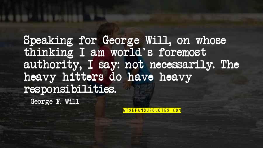 Heavy Thinking Quotes By George F. Will: Speaking for George Will, on whose thinking I Heavy Thinking Quotes By George F. Will: Speaking for George Will, on whose thinking I
