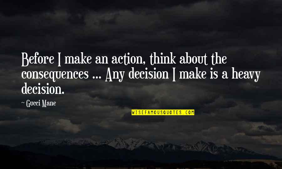 Heavy Thinking Quotes By Gucci Mane: Before I make an action, think about the Heavy Thinking Quotes By Gucci Mane: Before I make an action, think about the