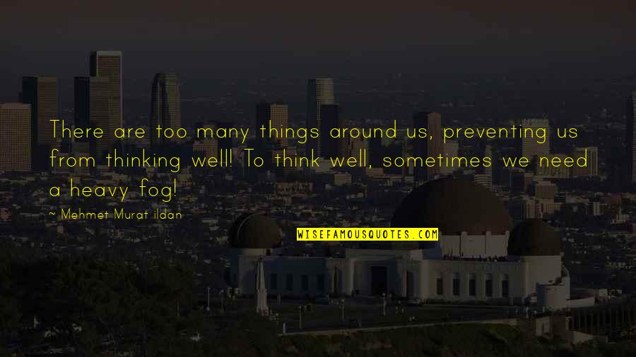 Heavy Thinking Quotes By Mehmet Murat Ildan: There are too many things around us, preventing Heavy Thinking Quotes By Mehmet Murat Ildan: There are too many things around us, preventing