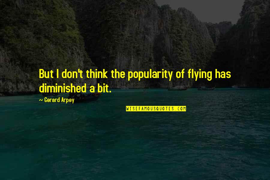 Heavy Wears The Crown Quotes By Gerard Arpey: But I don't think the popularity of flying