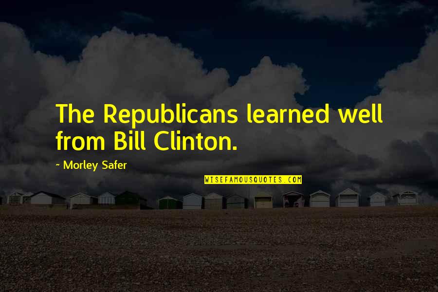 Heavy Wears The Crown Quotes By Morley Safer: The Republicans learned well from Bill Clinton. Heavy Wears The Crown Quotes By Morley Safer: The Republicans learned well from Bill Clinton.