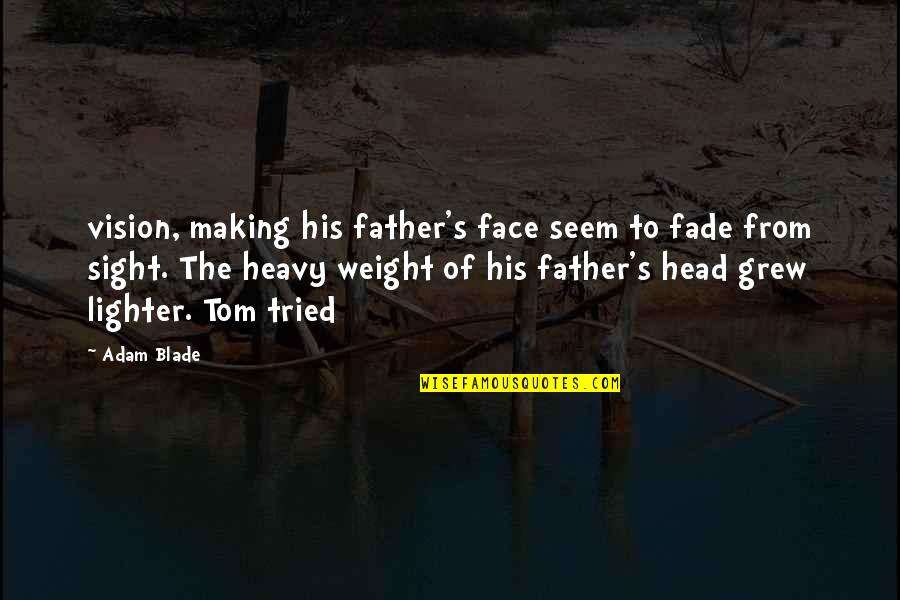 Heavy Weight Quotes By Adam Blade: vision, making his father's face seem to fade
