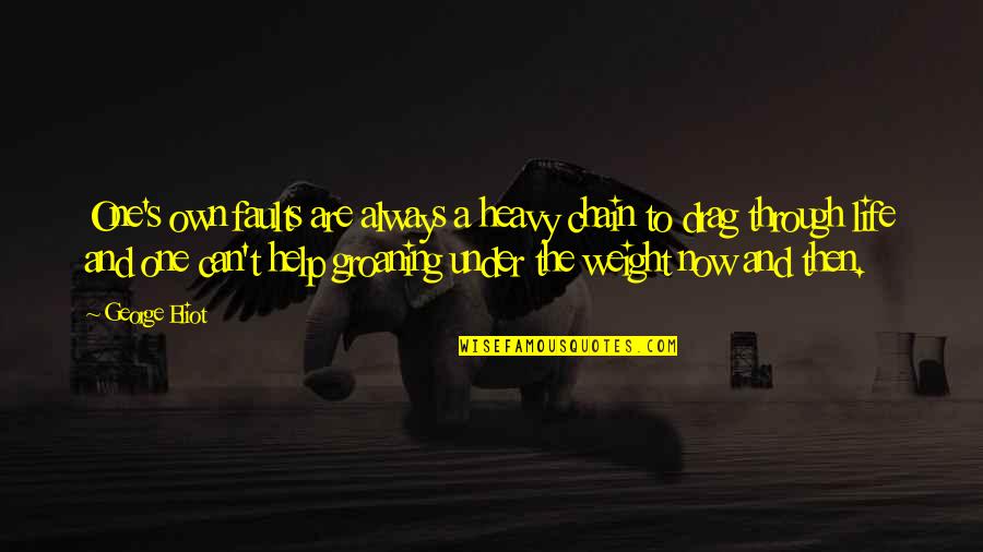Heavy Weight Quotes By George Eliot: One's own faults are always a heavy chain