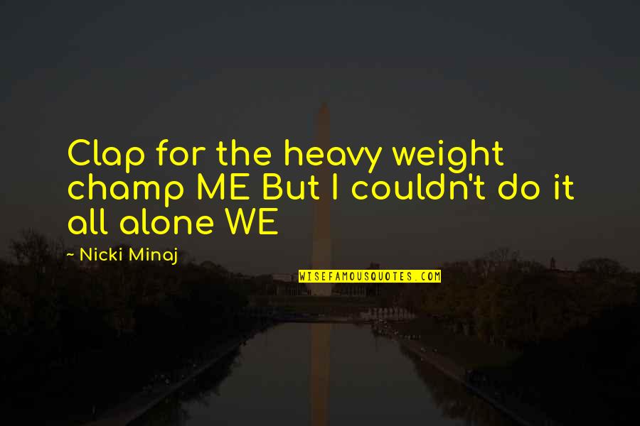 Heavy Weight Quotes By Nicki Minaj: Clap for the heavy weight champ ME But