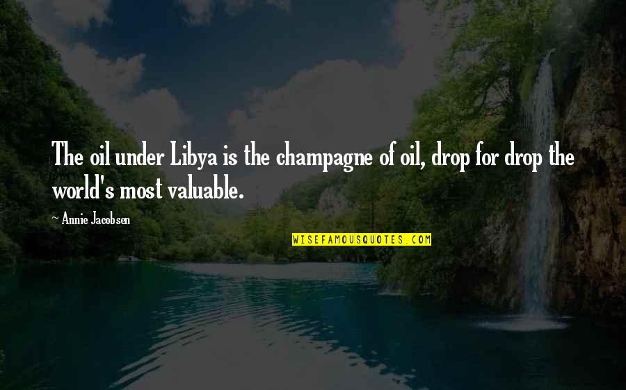 Heavy Wind Quotes By Annie Jacobsen: The oil under Libya is the champagne of Heavy Wind Quotes By Annie Jacobsen: The oil under Libya is the champagne of