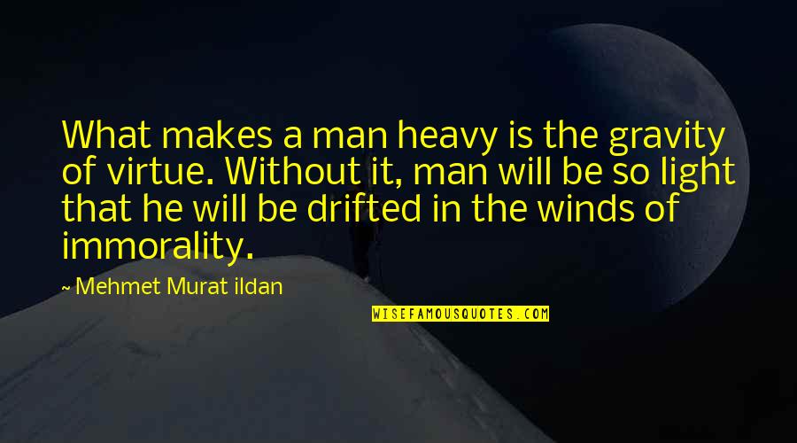 Heavy Wind Quotes By Mehmet Murat Ildan: What makes a man heavy is the gravity