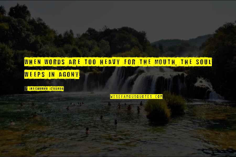 Heavy Words Quotes By Ikechukwu Izuakor: When words are too heavy for the mouth, Heavy Words Quotes By Ikechukwu Izuakor: When words are too heavy for the mouth,