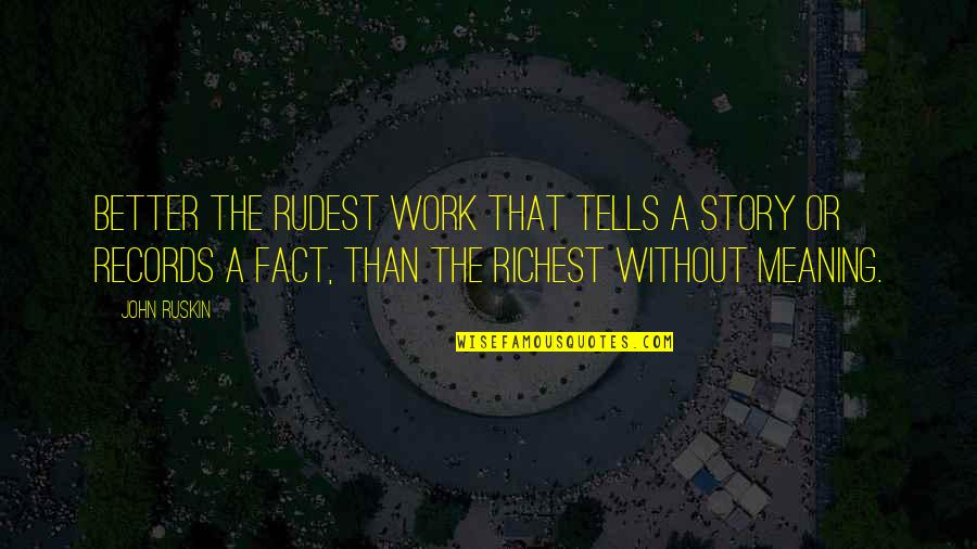 Heavy Words Quotes By John Ruskin: Better the rudest work that tells a story