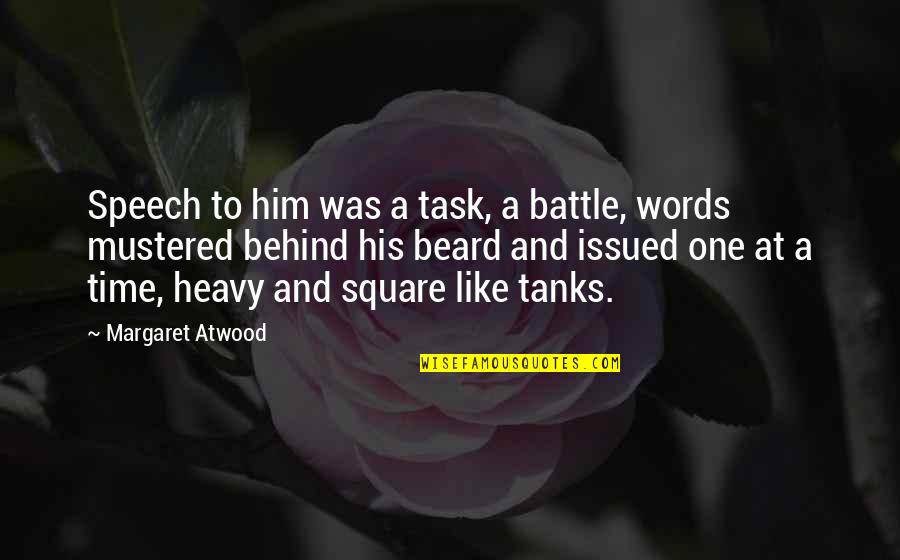 Heavy Words Quotes By Margaret Atwood: Speech to him was a task, a battle,