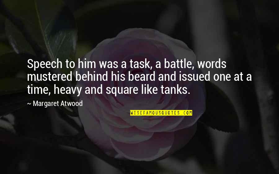 Heavy Words Quotes By Margaret Atwood: Speech to him was a task, a battle, Heavy Words Quotes By Margaret Atwood: Speech to him was a task, a battle,