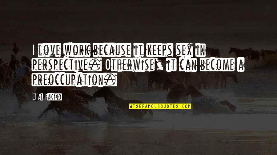 Heavyweights Movie Quotes By Al Pacino: I love work because it keeps sex in Heavyweights Movie Quotes By Al Pacino: I love work because it keeps sex in