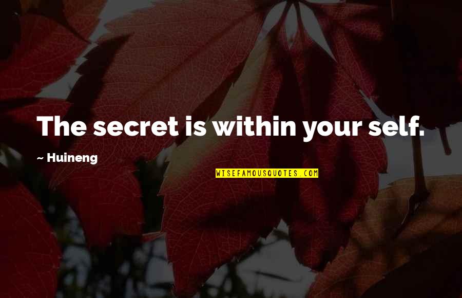 Heb 100 Quotes By Huineng: The secret is within your self. Heb 100 Quotes By Huineng: The secret is within your self.