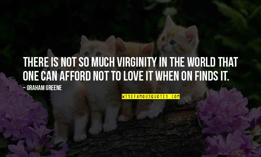 Heb Geduld Quotes By Graham Greene: There is not so much virginity in the Heb Geduld Quotes By Graham Greene: There is not so much virginity in the